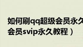 如何刷qq超级会员永久（实时快讯刷qq超级会员svip永久教程）