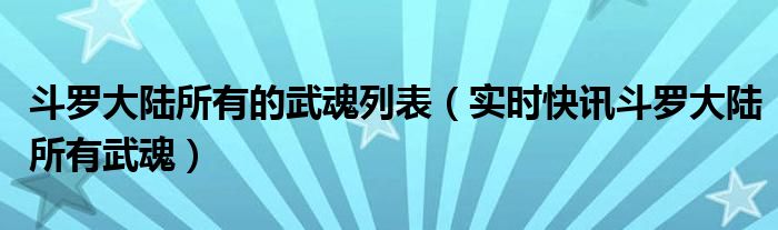 斗罗大陆里的所有武魂排名 斗罗大陆全部武魂介绍