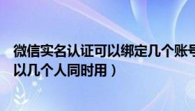 微信实名认证可以绑定几个账号（实时快讯优酷会员账号可以几个人同时用）