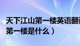 天下江山第一楼英语翻译（实时快讯天下江山第一楼是什么）