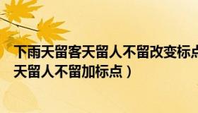 下雨天留客天留人不留改变标点符号（实时快讯下雨天留客天留人不留加标点）