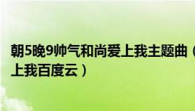 朝5晚9帅气和尚爱上我主题曲（实时快讯朝5晚9帅气和尚爱上我百度云）