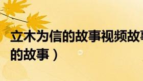 立木为信的故事视频故事（实时快讯立木为信的故事）