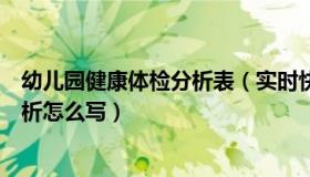 幼儿园健康体检分析表（实时快讯幼儿班级体检健康状况分析怎么写）