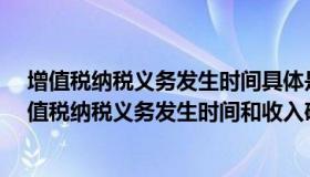 增值税纳税义务发生时间具体是如何规定的?（实时快讯增值税纳税义务发生时间和收入确认时间）