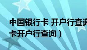 中国银行卡 开户行查询（实时快讯中国银行卡开户行查询）