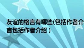 友谊的格言有哪些(包括作者介绍)（实时快讯关于友谊的格言包括作者介绍）