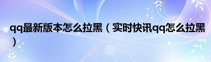 新版qq怎么拉黑对方再拉回来 qq怎么设置自动拉黑