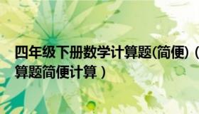 四年级下册数学计算题(简便)（实时快讯四年级下册数学计算题简便计算）