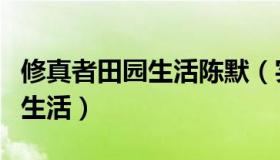 修真者田园生活陈默（实时快讯修真者的田园生活）