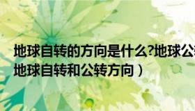 地球自转的方向是什么?地球公转的方向是什么?（实时快讯地球自转和公转方向）