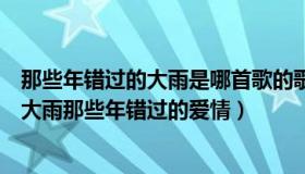 那些年错过的大雨是哪首歌的歌词（实时快讯那些年错过的大雨那些年错过的爱情）