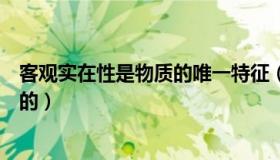 客观实在性是物质的唯一特征（实时快讯客观实在性是物质的）