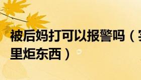 被后妈打可以报警吗（实时快讯被后妈住屁股里炬东西）