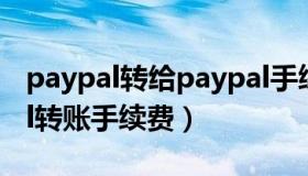 paypal转给paypal手续费（实时快讯paypal转账手续费）