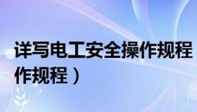 详写电工安全操作规程（实时快讯电工安全操作规程）