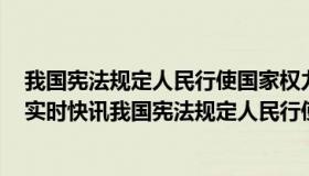 我国宪法规定人民行使国家权力的机关是全国和地方各级（实时快讯我国宪法规定人民行使国家权力的机关是）