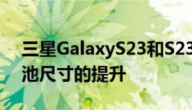 三星GalaxyS23和S23Plus可能正在寻求电池尺寸的提升