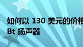 如何以 130 美元的价格购买这款高品质索尼 Bt 扬声器