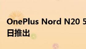 OnePlus Nord N20 5G智能手机将于4月28日推出