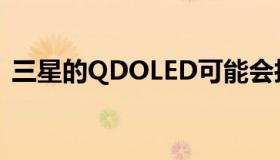 三星的QDOLED可能会抢走LG的OLED雷声