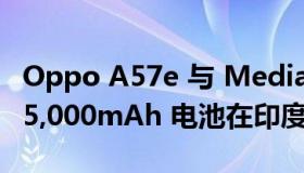 Oppo A57e 与 MediaTek Helio G35 SoC 5,000mAh 电池在印度推出