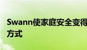 Swann使家庭安全变得简单且经济实惠的3种方式