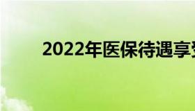 2022年医保待遇享受时间有新变化