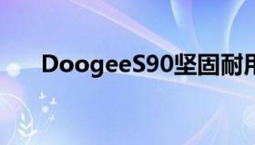 DoogeeS90坚固耐用的智能手机评测