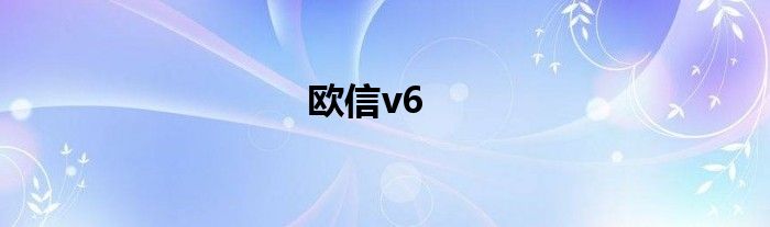 欧信v6是什么 欧信m6