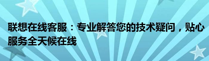 联想客服24小时人工服务热线号码 联想客服24小时在线服务