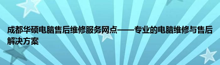 成都华硕电脑售后服务点郫县 成都华硕笔记本维修电话