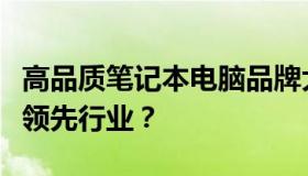 高品质笔记本电脑品牌大解析：哪些牌子质量领先行业？