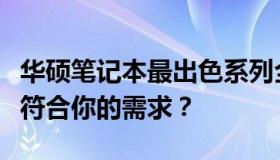 华硕笔记本最出色系列全面解析：哪个系列最符合你的需求？