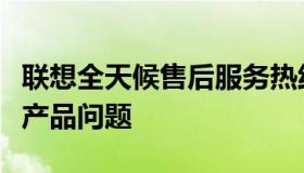 联想全天候售后服务热线，专业解决您的联想产品问题