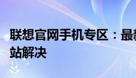 联想官网手机专区：最新产品、技术和服务一站解决