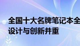 全国十大名牌笔记本全面解析：品质、性能、设计与创新并重