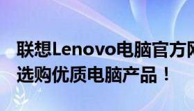 联想Lenovo电脑官方网站全新上线，一站式选购优质电脑产品！