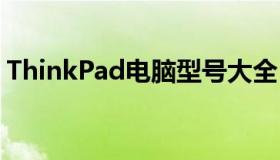 ThinkPad电脑型号大全：一览表及详细解析