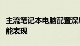 主流笔记本电脑配置深度解析：硬件规格与性能表现