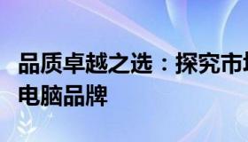 品质卓越之选：探究市场上质量最佳的笔记本电脑品牌