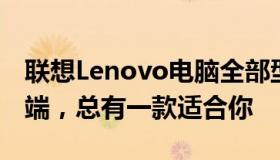 联想Lenovo电脑全部型号一览：从主流到高端，总有一款适合你